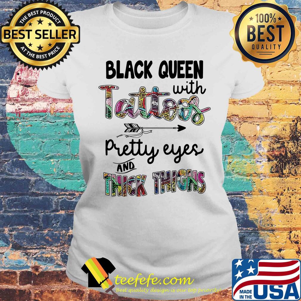 Black queen with tattoos pretty eyes and thick thighs s Laides tee Black queen with tattoos pretty eyes and thick thighs s Laides tee