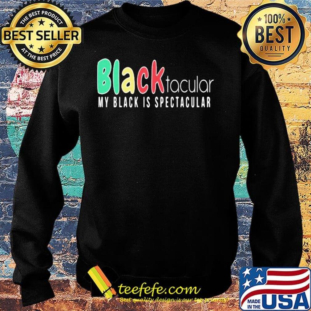 Black Tacular My Black Is Spectacular Shirt Sweater Black Tacular My Black Is Spectacular Shirt Sweater