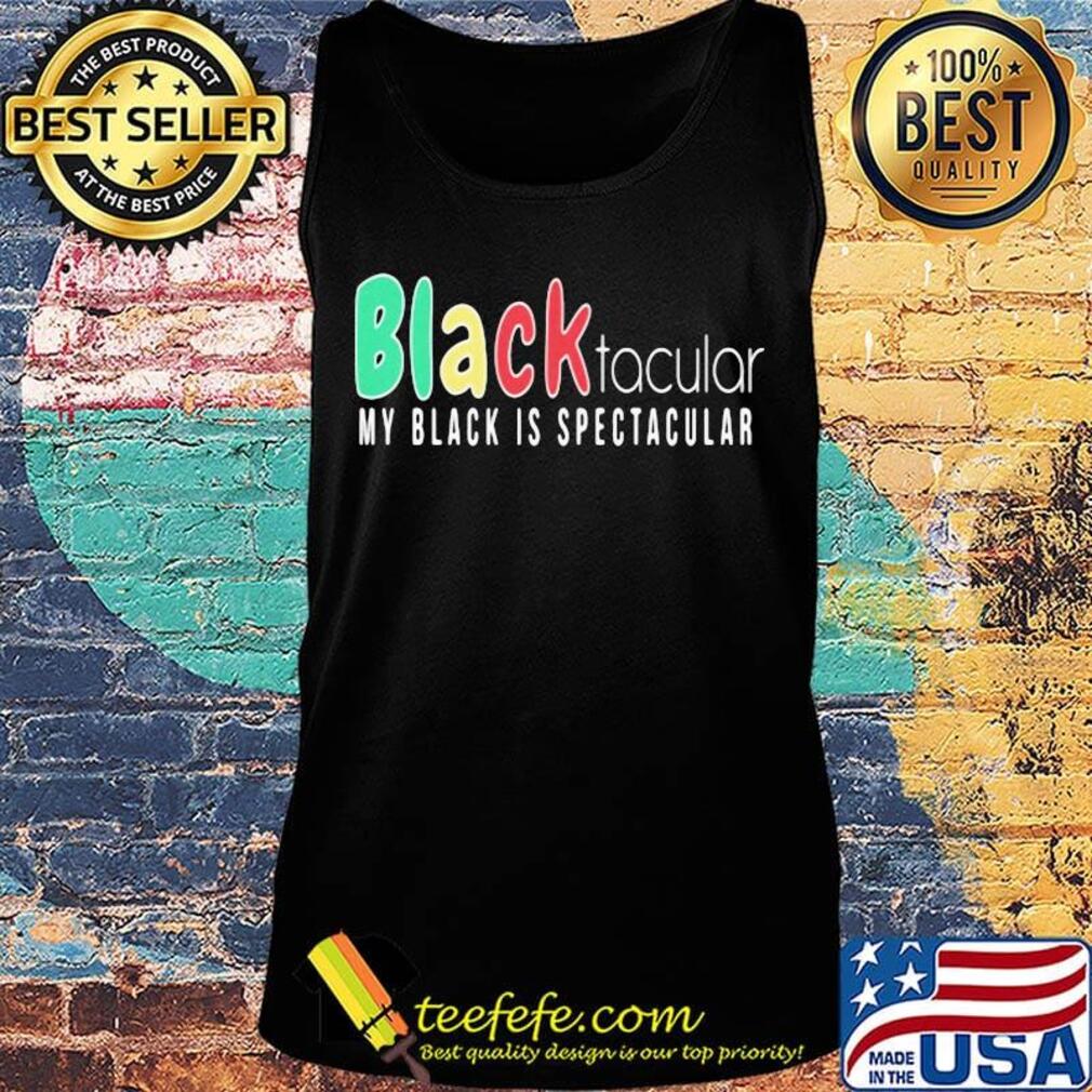 Black Tacular My Black Is Spectacular Shirt Tank top Black Tacular My Black Is Spectacular Shirt Tank top
