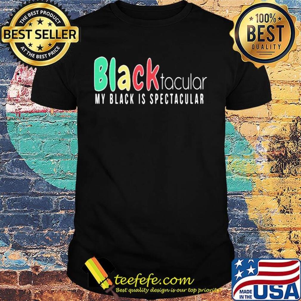 Black Tacular My Black Is Spectacular Shirt