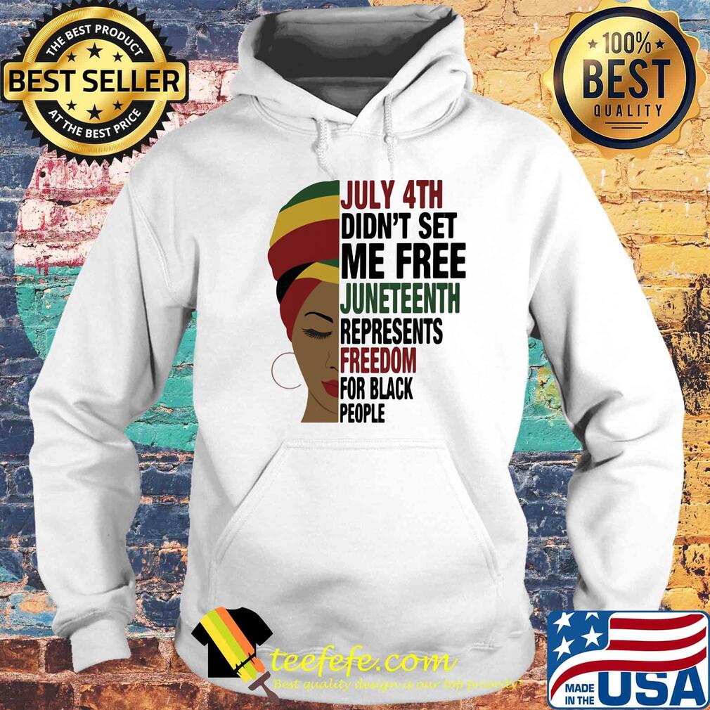 Black woman july 4th did not set me free juneteenth represents freedom for black people s Hoodie Black woman july 4th did not set me free juneteenth represents freedom for black people s Hoodie