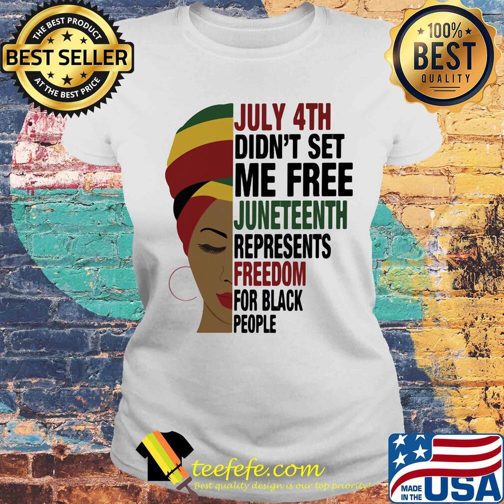 Black woman july 4th did not set me free juneteenth represents freedom for black people s Laides tee Black woman july 4th did not set me free juneteenth represents freedom for black people s Laides tee