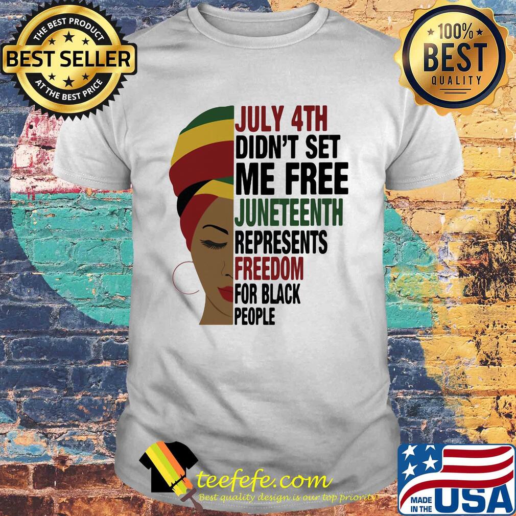 Black woman july 4th did not set me free juneteenth represents freedom for black people shirt Black woman july 4th did not set me free juneteenth represents freedom for black people shirt