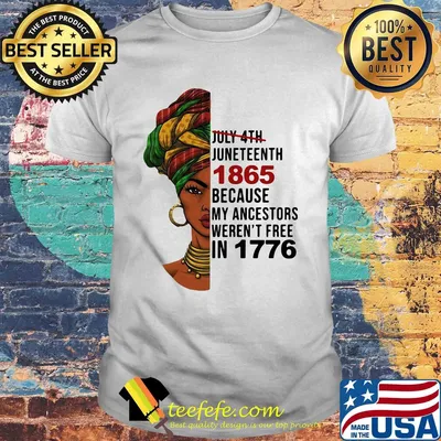 Black woman juneteenth 1865 because my ancestors weren't free in 1776 shirt