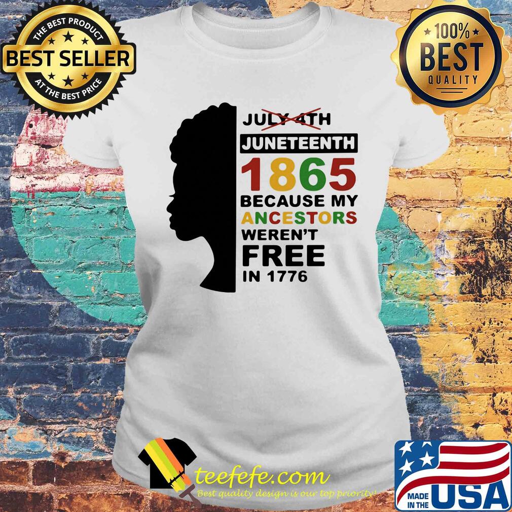 Black woman juneteenth day 1865 because my ancestors weren't free in 1776 s Laides tee Black woman juneteenth day 1865 because my ancestors weren't free in 1776 s Laides tee