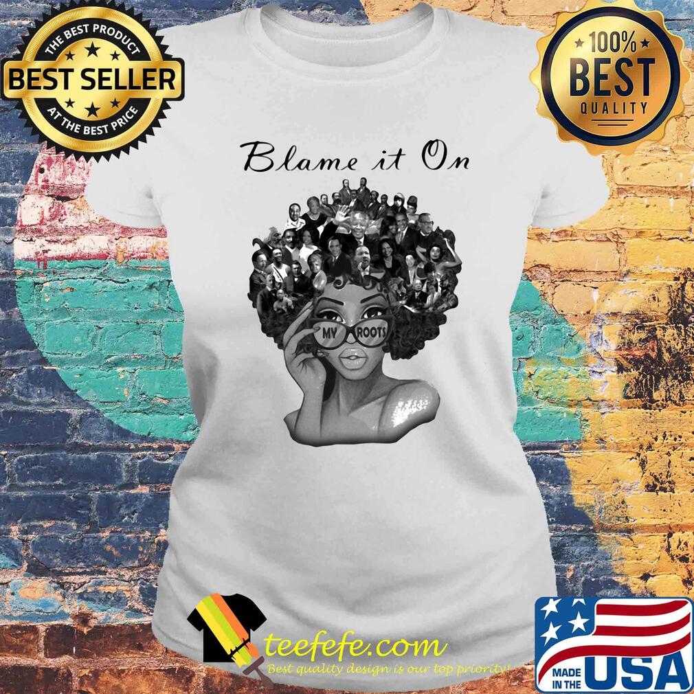 Blame It On My Roots Black History Hair Shirt Laides tee Blame It On My Roots Black History Hair Shirt Laides tee