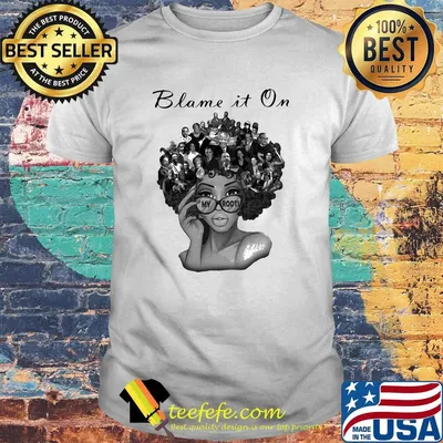 Blame It On My Roots Black History Hair Shirt