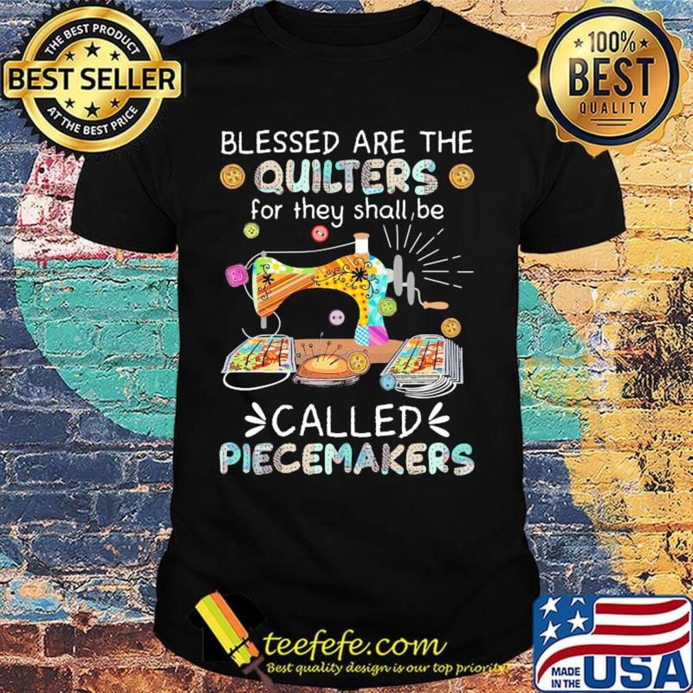 Blessed Are The Quilters For They Shall Be Called Piecemakers Color Sewing Machine Shirt