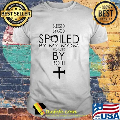 Blessed By God Spoiled By My Mom Protected By Both Cross Shirt