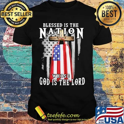 Blessed Is The Nation Whose God Is The Lord Independence Day shirt