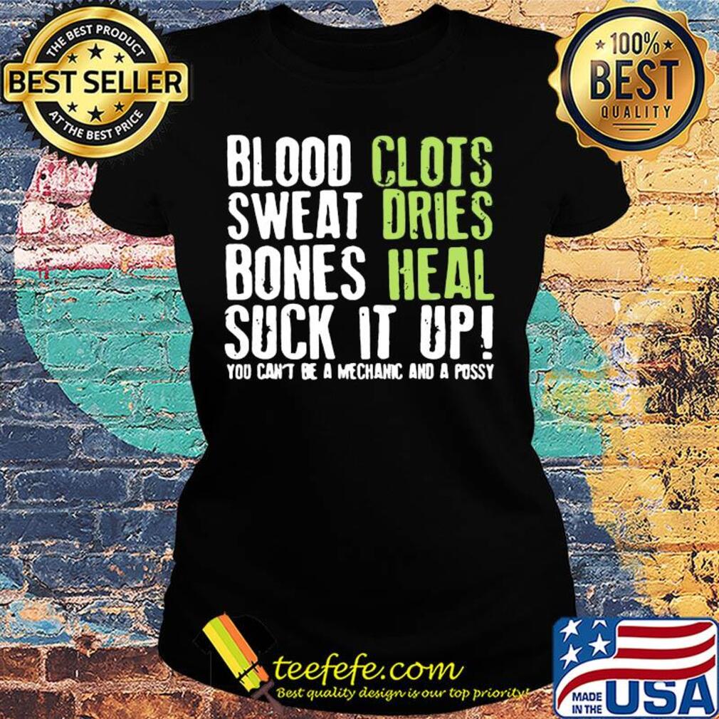 Blood clots sweat dries bones heal suck it up you can't be a mechanic s Ladies tee Blood clots sweat dries bones heal suck it up you can't be a mechanic s Ladies tee