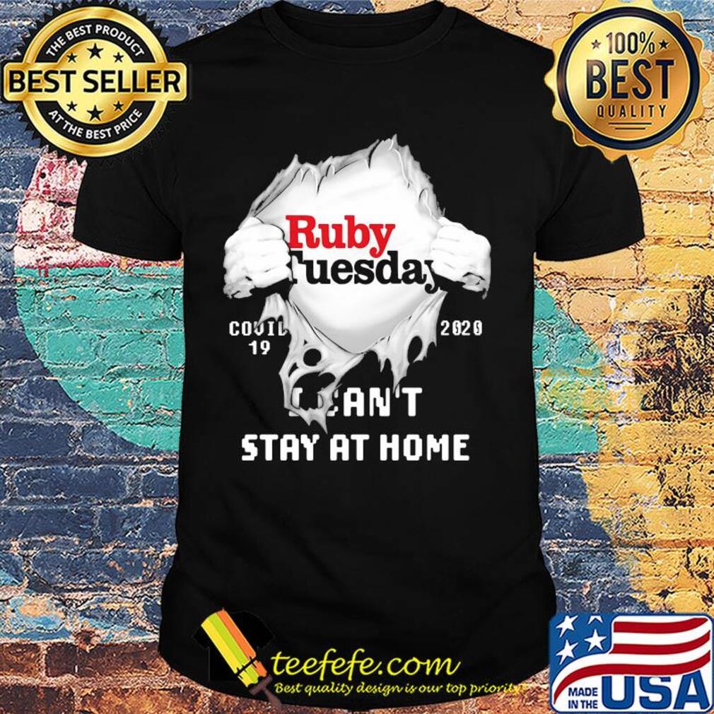 Blood insides ruby tuesday covid-19 2020 I can't stay at home shirt