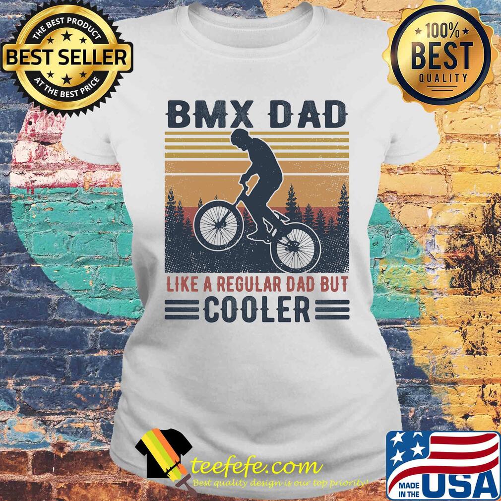 Bmx dad like a regular dad but cooler happy father's day vintage retro s Laides tee Bmx dad like a regular dad but cooler happy father's day vintage retro s Laides tee