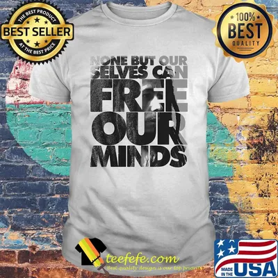 Bob marley none but our selves can free our minds shirt