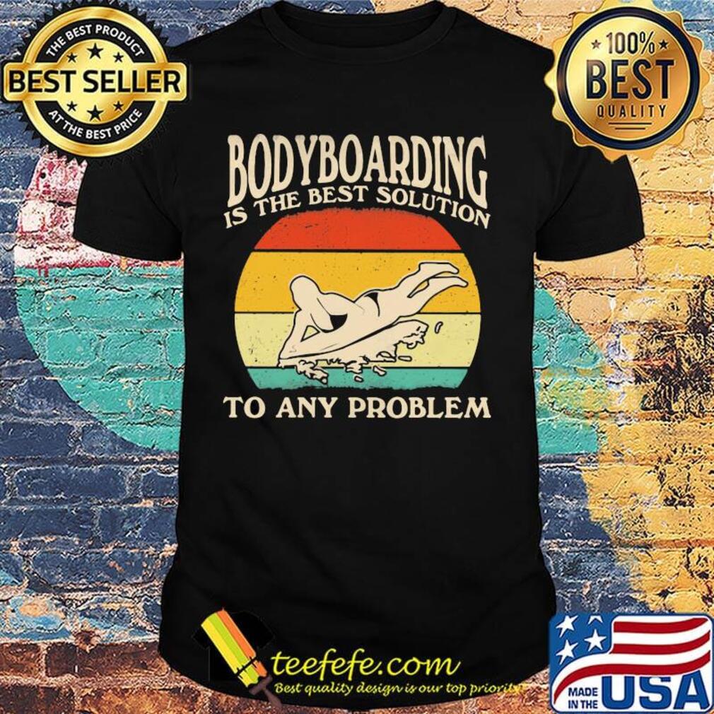 Bodyboarding is the best solution to any problem vintage retro shirt
