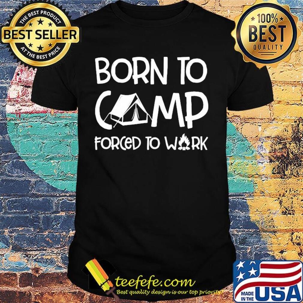 Born To Camp Forced To Walk Shirt