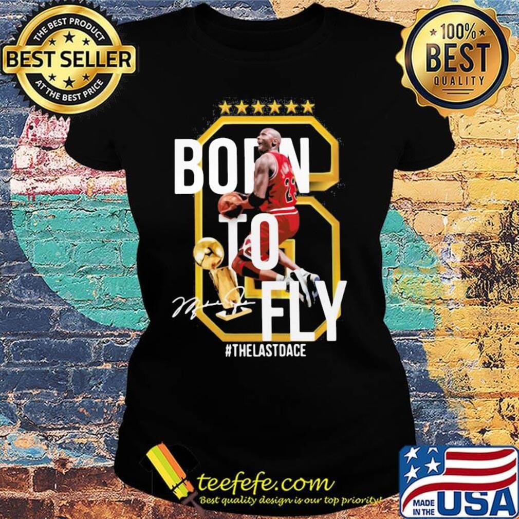 Born to fly the last dance michael jordan basketball signature s Ladies tee Born to fly the last dance michael jordan basketball signature s Ladies tee