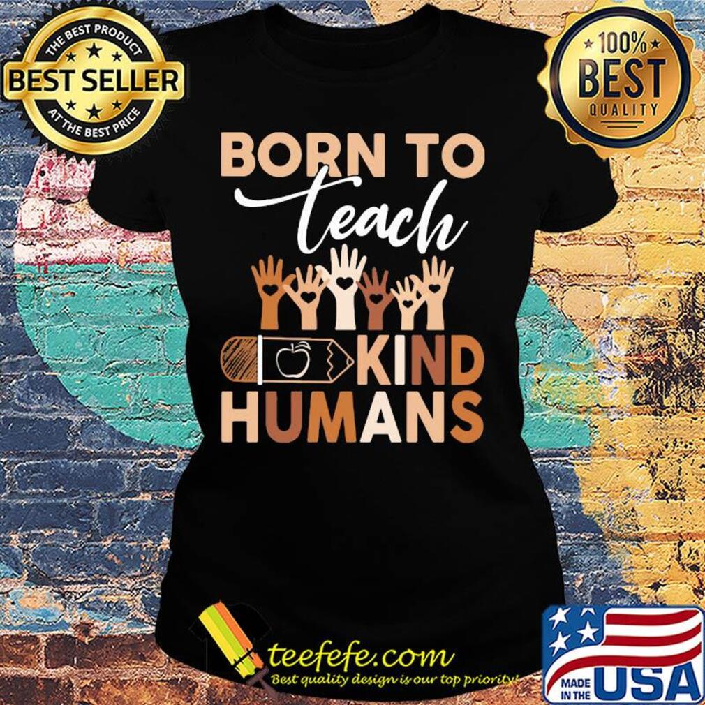 Born to teach kind humans hand s Ladies tee Born to teach kind humans hand s Ladies tee