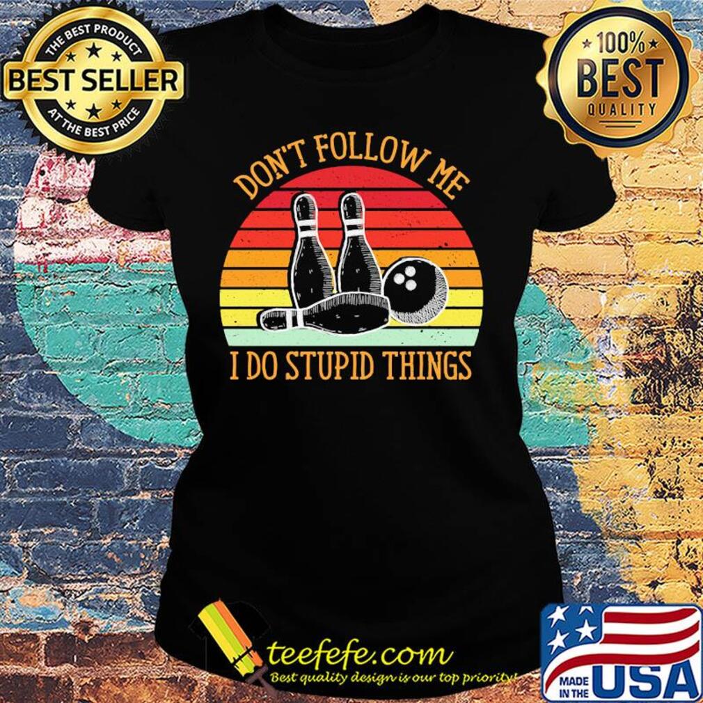 Bowling don't follow me i do stupid things vintage retro s Ladies tee Bowling don't follow me i do stupid things vintage retro s Ladies tee