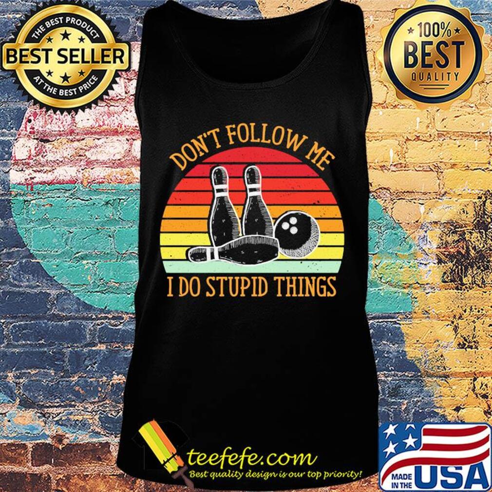 Bowling don't follow me i do stupid things vintage retro s Tank top Bowling don't follow me i do stupid things vintage retro s Tank top