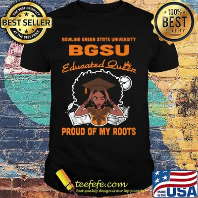 Bowling green state university bgsu educated queen proud of my roots shirt