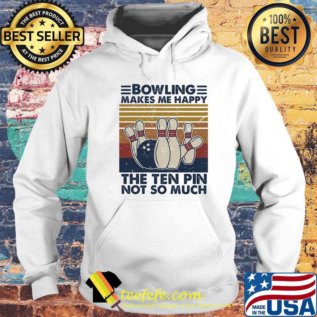 Bowling makes me happy the ten pin not so much vintage s Hoodie Bowling makes me happy the ten pin not so much vintage s Hoodie