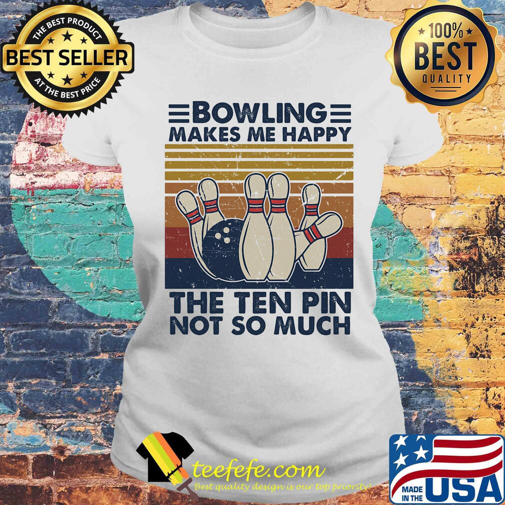 Bowling makes me happy the ten pin not so much vintage s Laides tee Bowling makes me happy the ten pin not so much vintage s Laides tee