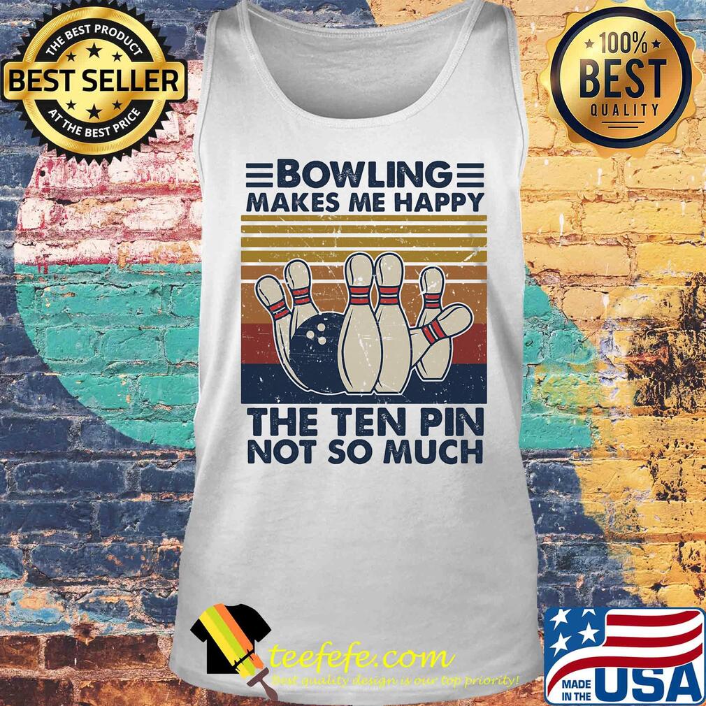 Bowling makes me happy the ten pin not so much vintage s Tank top Bowling makes me happy the ten pin not so much vintage s Tank top