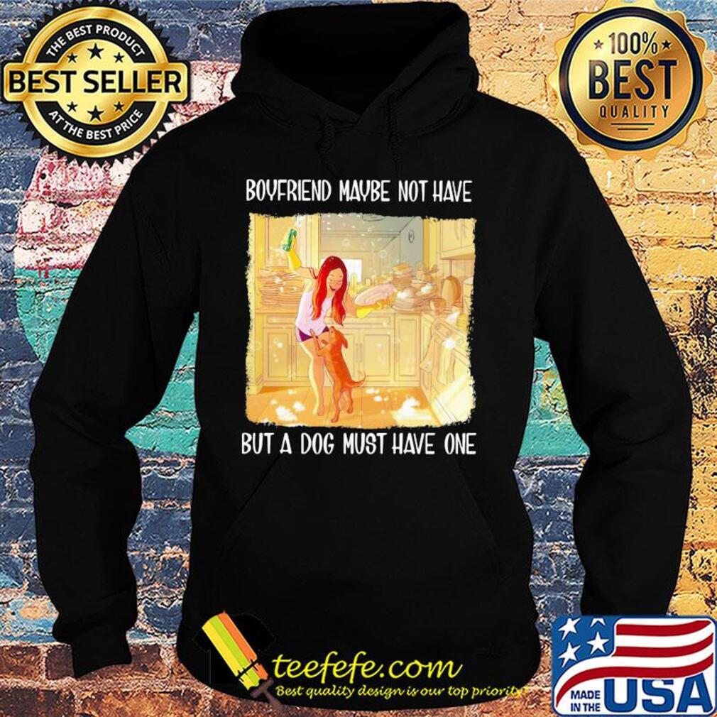 Boyfriend maybe not have but a dog must have one s Hoodie Boyfriend maybe not have but a dog must have one s Hoodie