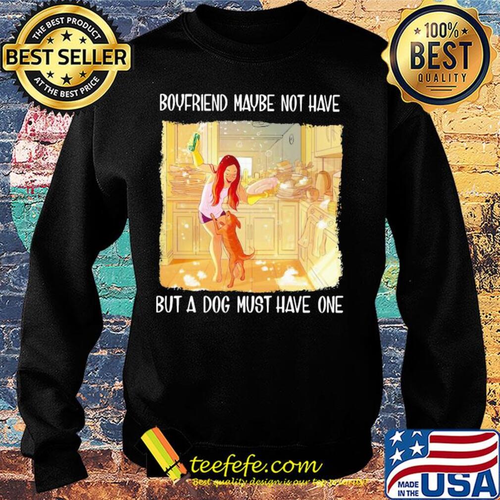Boyfriend maybe not have but a dog must have one s Sweater Boyfriend maybe not have but a dog must have one s Sweater