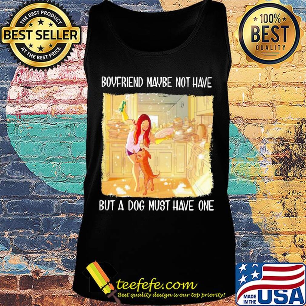 Boyfriend maybe not have but a dog must have one s Tank top Boyfriend maybe not have but a dog must have one s Tank top