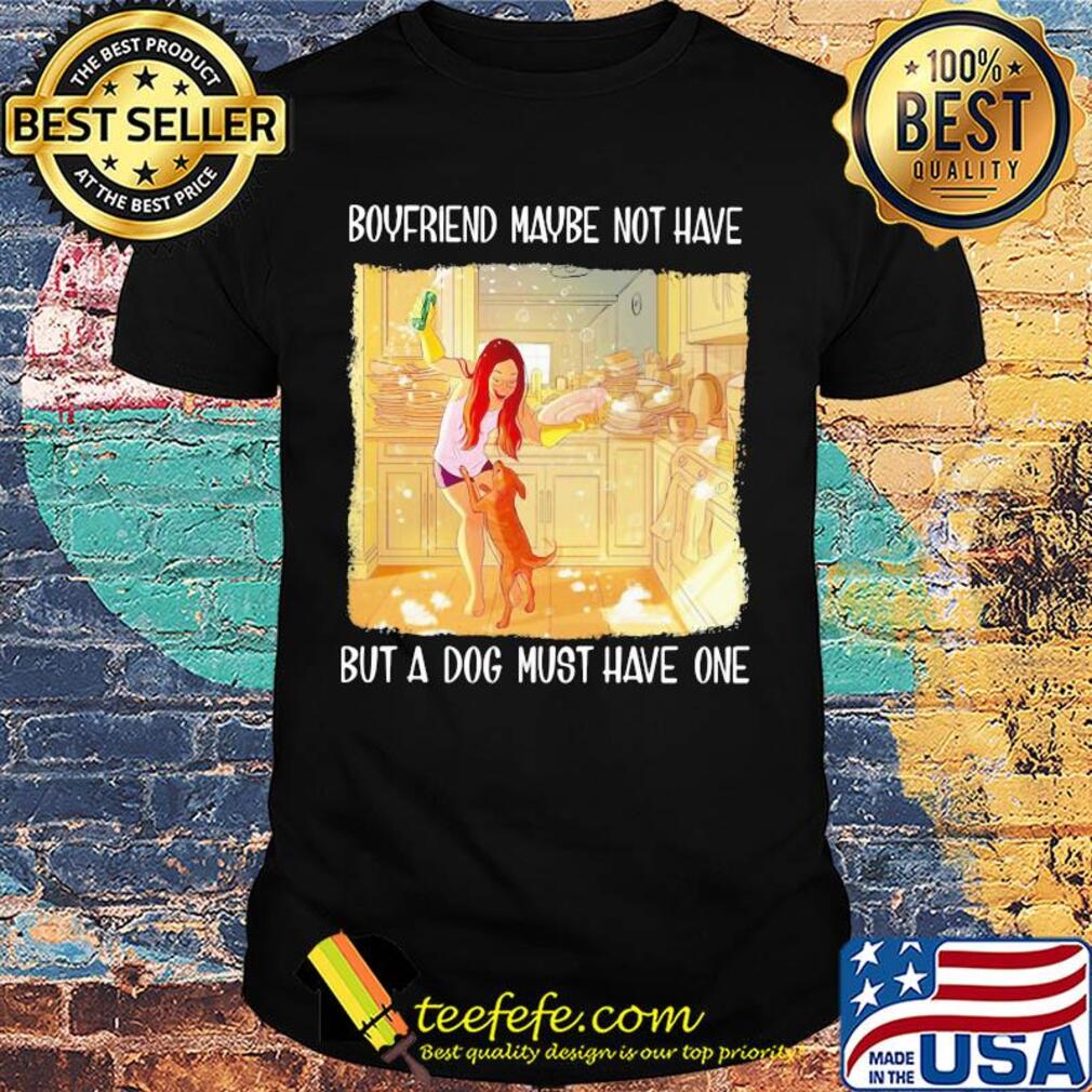 Boyfriend maybe not have but a dog must have one shirt