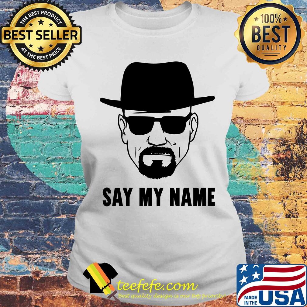 Breaking Bad say my name s Laides tee Breaking Bad say my name s Laides tee