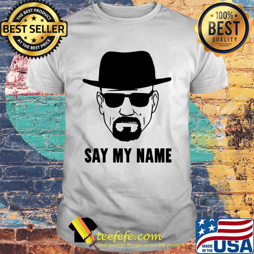 Breaking Bad say my name shirt Breaking Bad say my name shirt