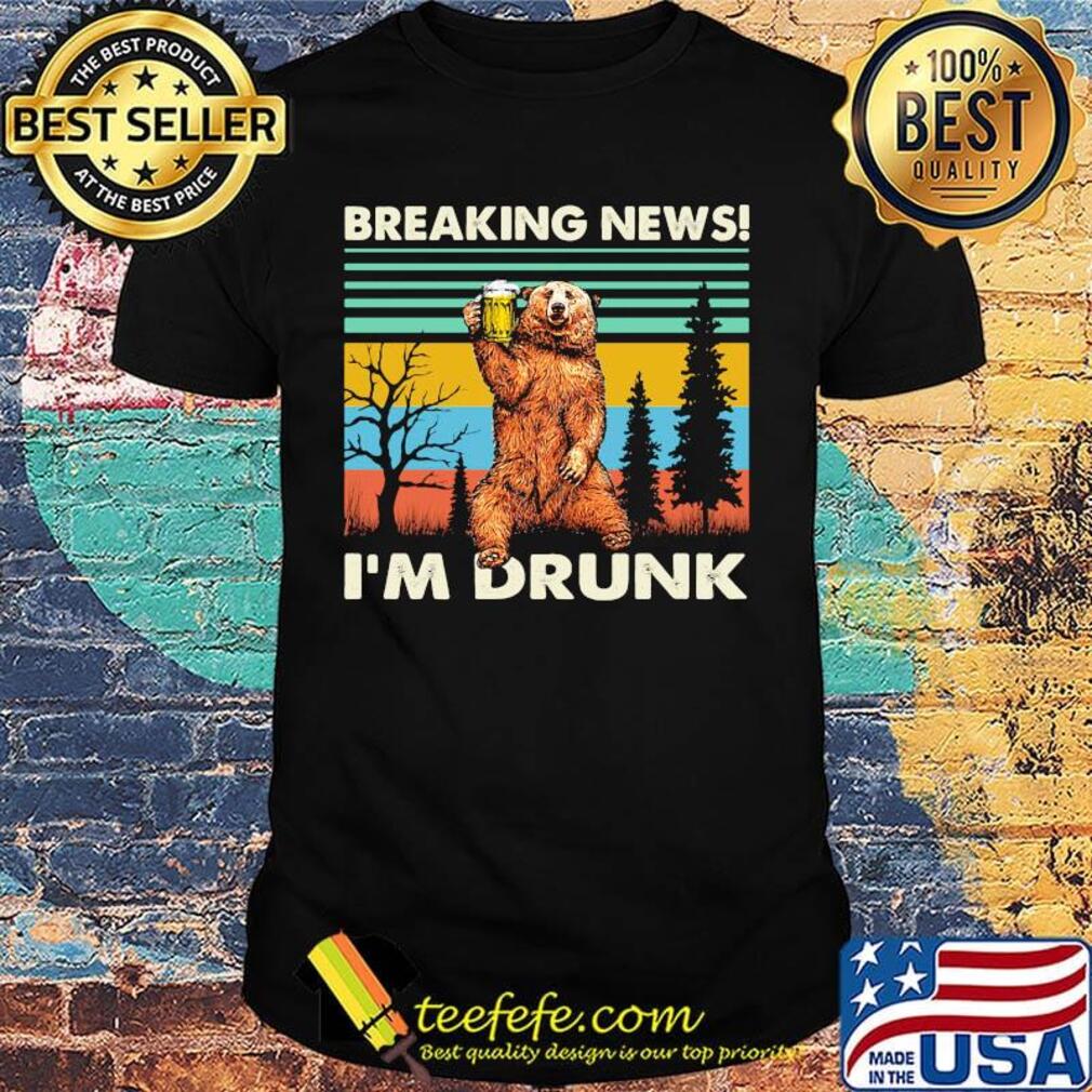 Breaking news I'm drunk bear beer vintage retro shirt Breaking news I'm drunk bear beer vintage retro shirt