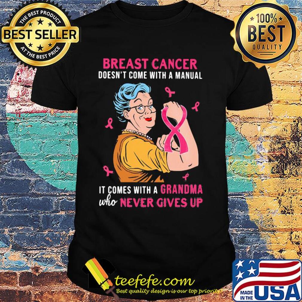 Breast cancer doesn't come with a manual it comes with a grandma who never gives up cancer awareness shirt