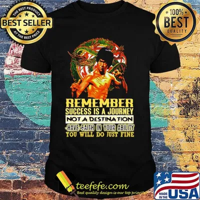 Bruce lee remember success is a journey not a destination have faith in your ability you will do just fine shirt
