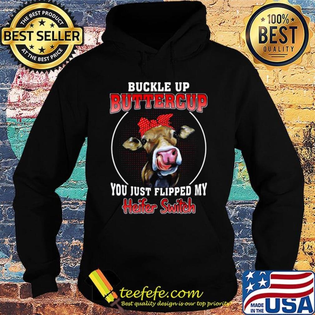 Buckle Up Buttercup You Just Flipped My Heifer Swich Cow Shirt Hoodie Buckle Up Buttercup You Just Flipped My Heifer Swich Cow Shirt Hoodie