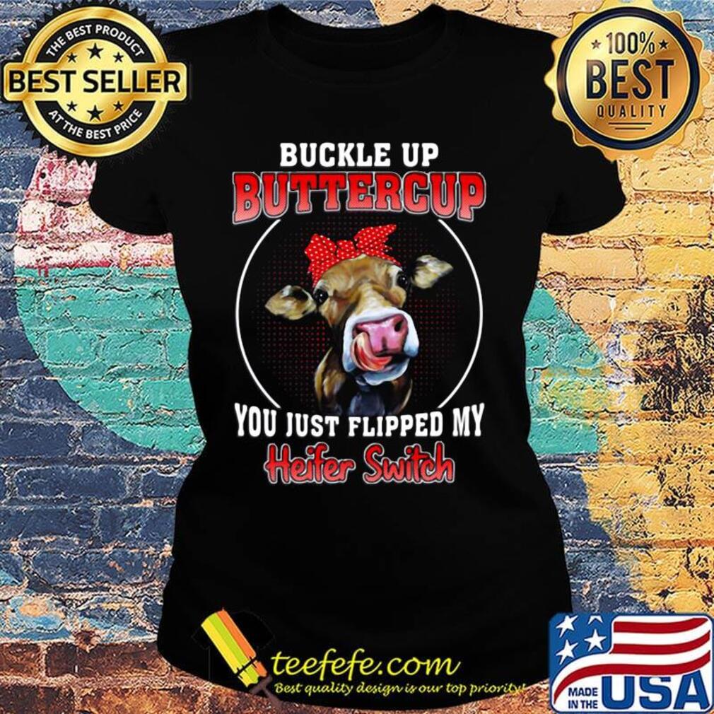 Buckle Up Buttercup You Just Flipped My Heifer Swich Cow Shirt Ladies tee Buckle Up Buttercup You Just Flipped My Heifer Swich Cow Shirt Ladies tee