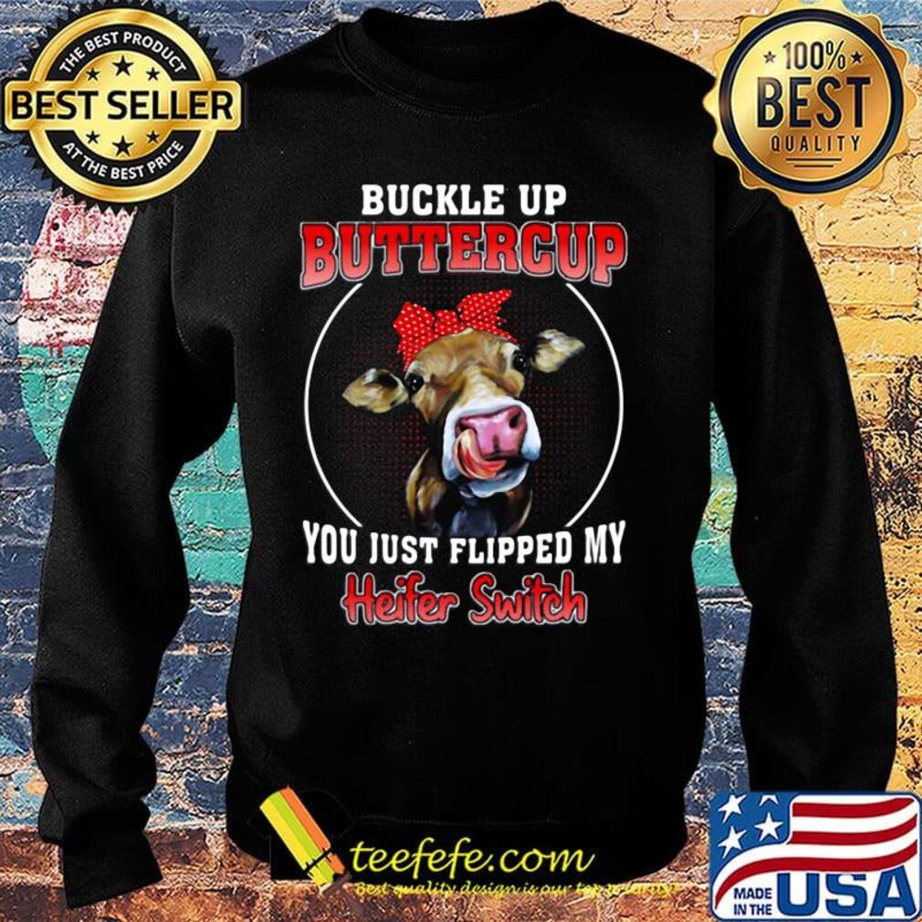 Buckle Up Buttercup You Just Flipped My Heifer Swich Cow Shirt Sweater Buckle Up Buttercup You Just Flipped My Heifer Swich Cow Shirt Sweater