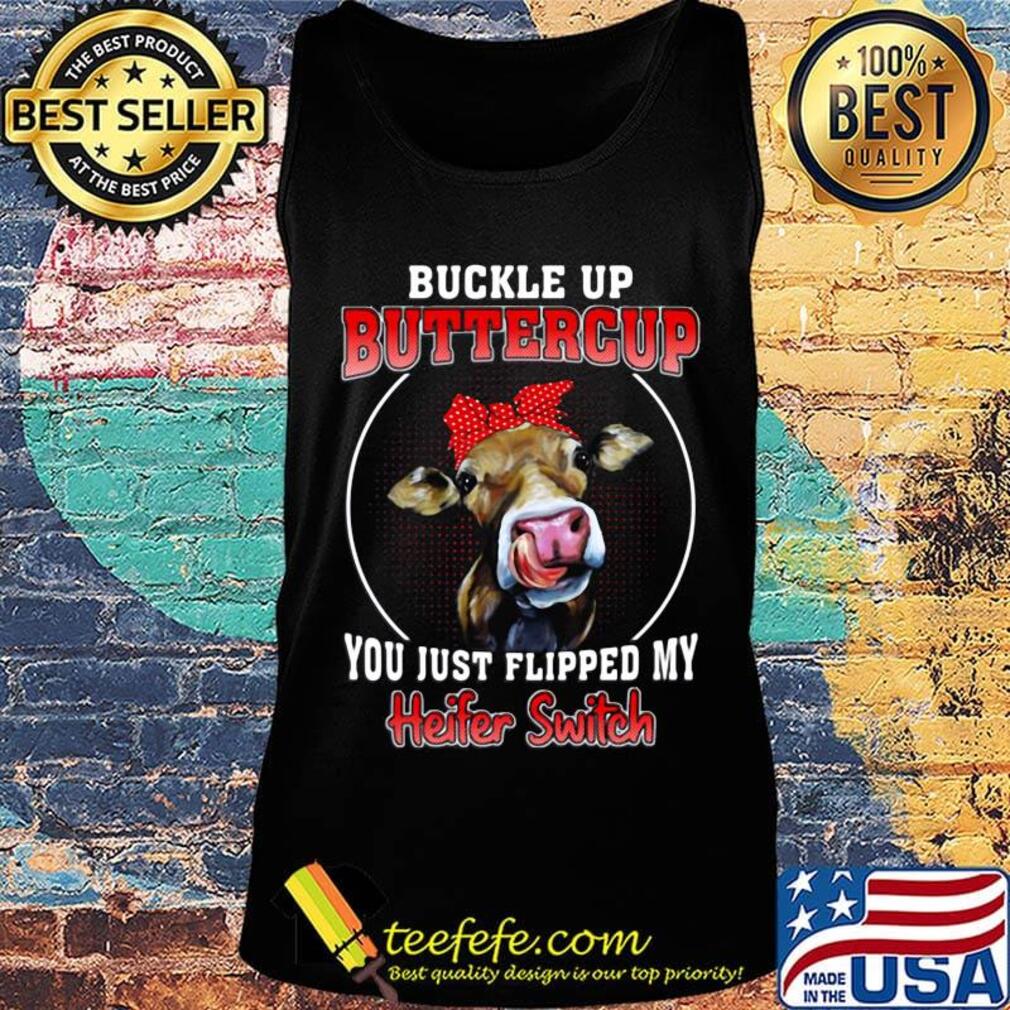 Buckle Up Buttercup You Just Flipped My Heifer Swich Cow Shirt Tank top Buckle Up Buttercup You Just Flipped My Heifer Swich Cow Shirt Tank top