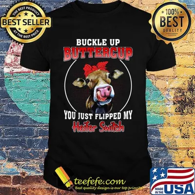 Buckle Up Buttercup You Just Flipped My Heifer Swich Cow Shirt