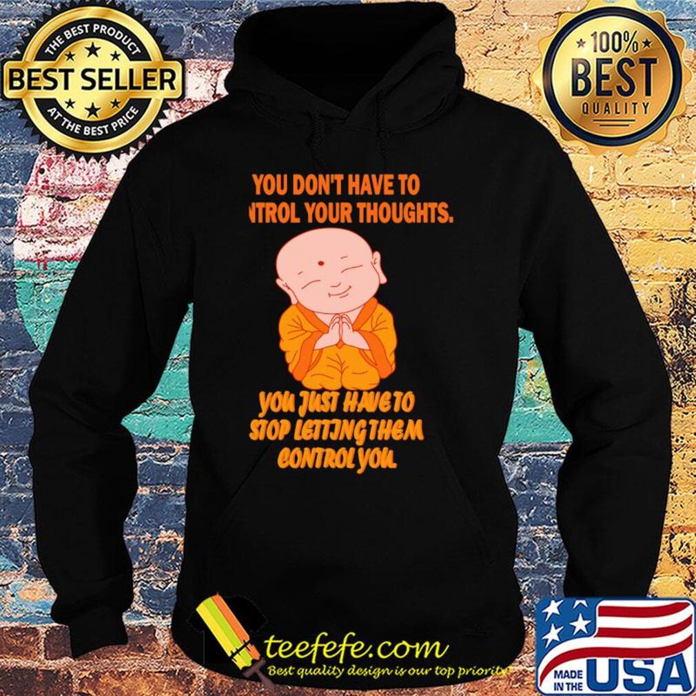 Buddha monk you don't have to control your thoughts you just have to stop letting them control you s Hoodie Buddha monk you don't have to control your thoughts you just have to stop letting them control you s Hoodie