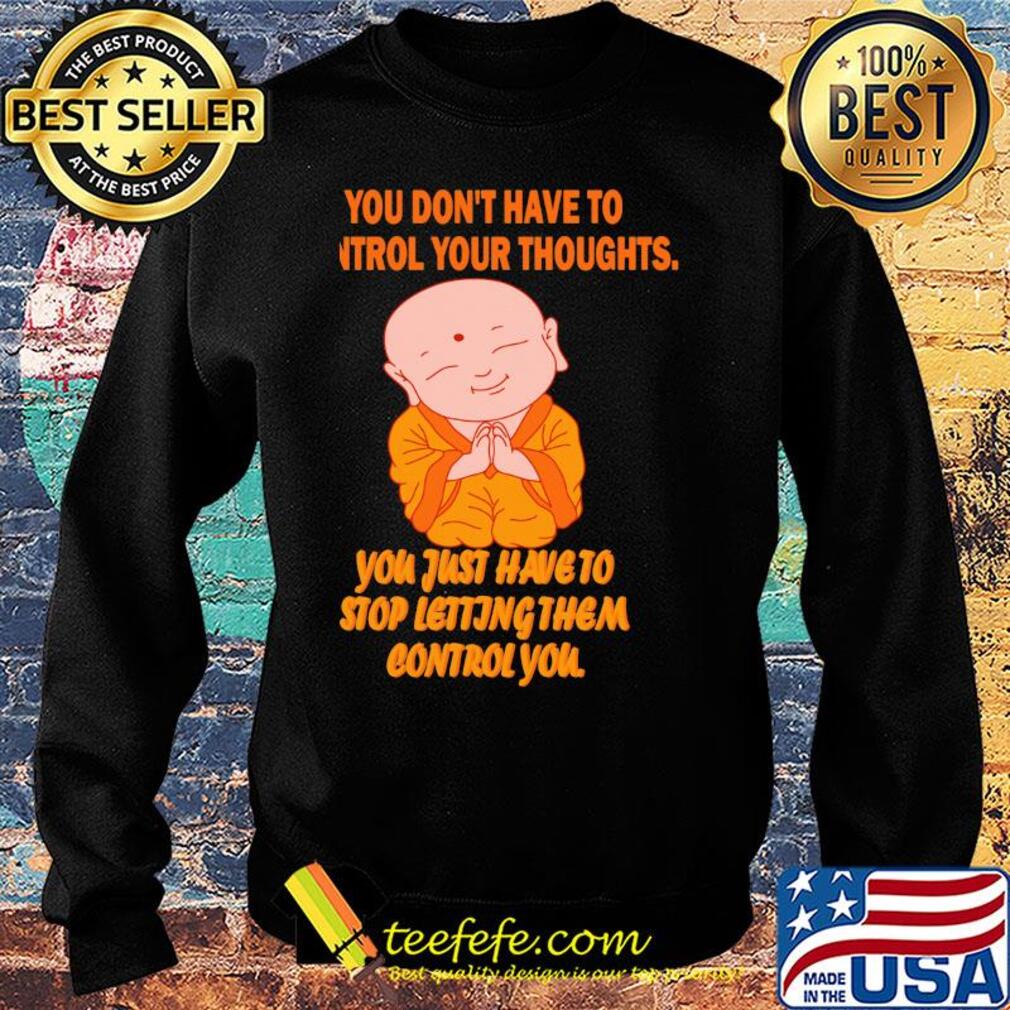 Buddha monk you don't have to control your thoughts you just have to stop letting them control you s Sweater Buddha monk you don't have to control your thoughts you just have to stop letting them control you s Sweater