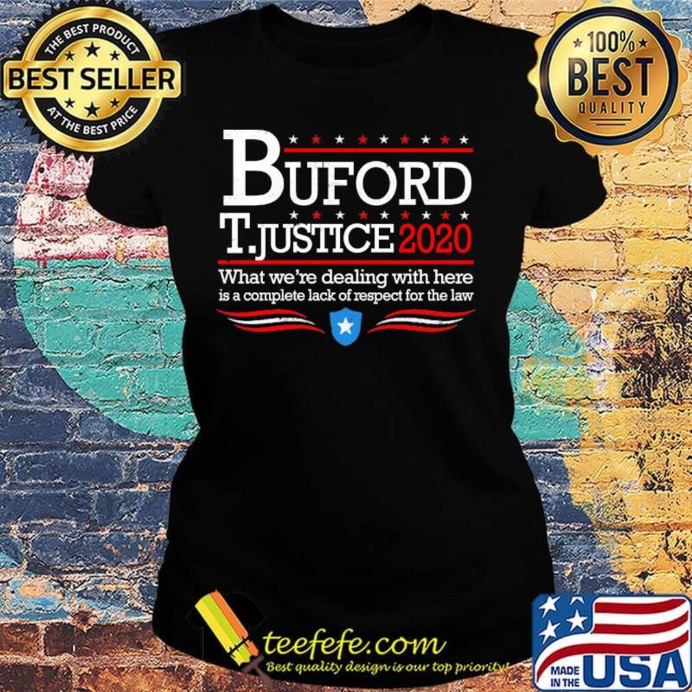 Buford t justice 2020 what we're dealing with here is a complete lack of respect for the law stars s Ladies tee Buford t justice 2020 what we're dealing with here is a complete lack of respect for the law stars s Ladies tee