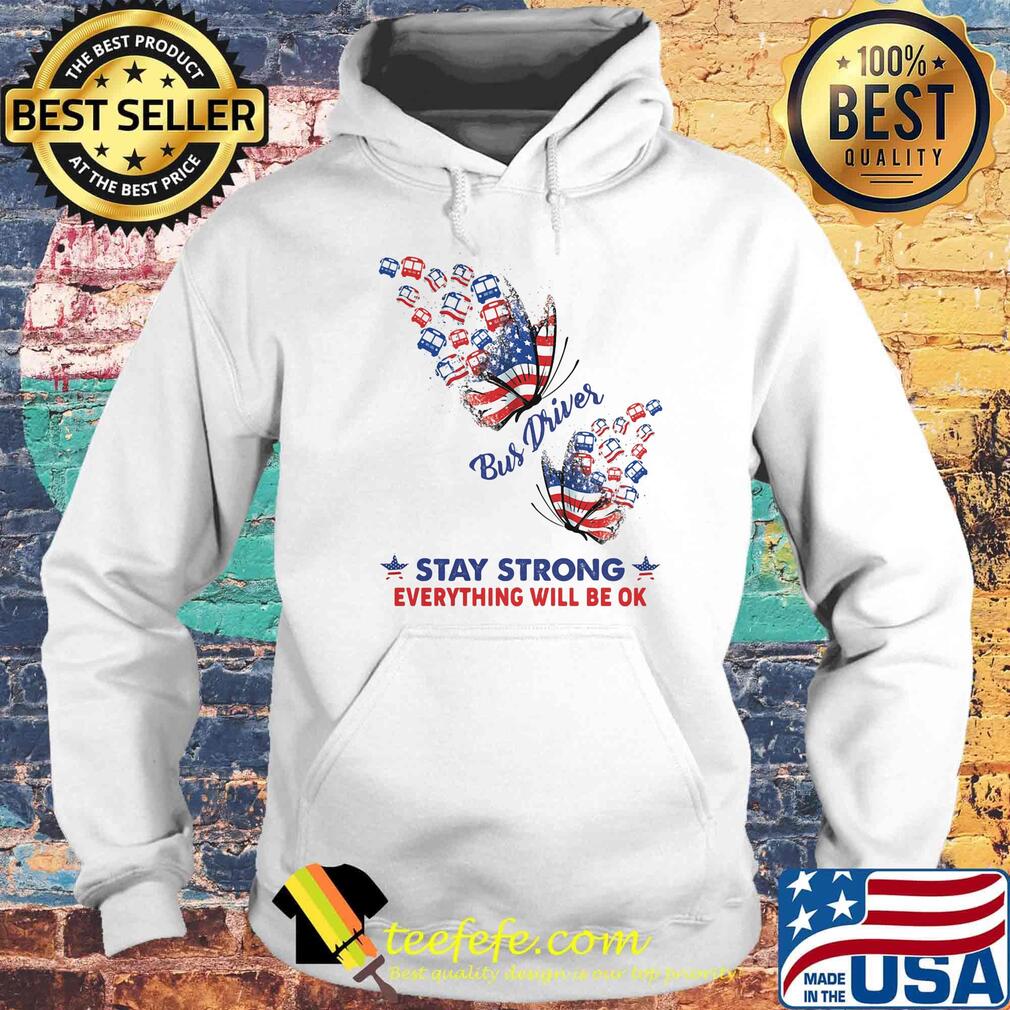 Bus driver stay strong everything will be ok american flag independence day s Hoodie Bus driver stay strong everything will be ok american flag independence day s Hoodie