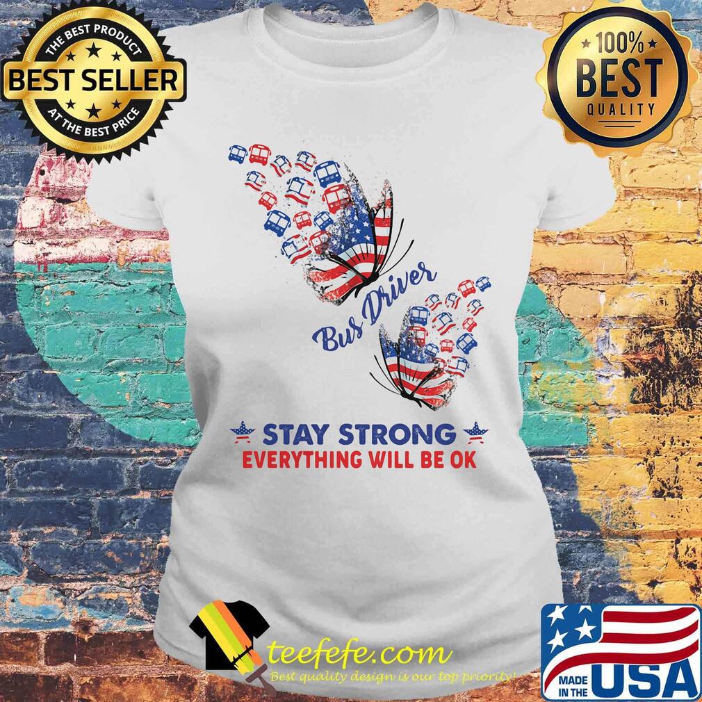 Bus driver stay strong everything will be ok american flag independence day s Laides tee Bus driver stay strong everything will be ok american flag independence day s Laides tee