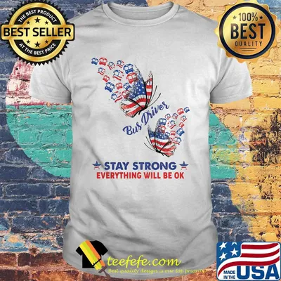 Bus driver stay strong everything will be ok american flag independence day shirt