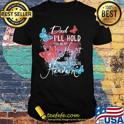 Butterfly dad I'll hold you in my heart until I hold you in heaven shirt