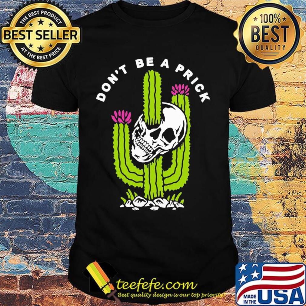 Cactus skull don't be a prick shirt Cactus skull don't be a prick shirt